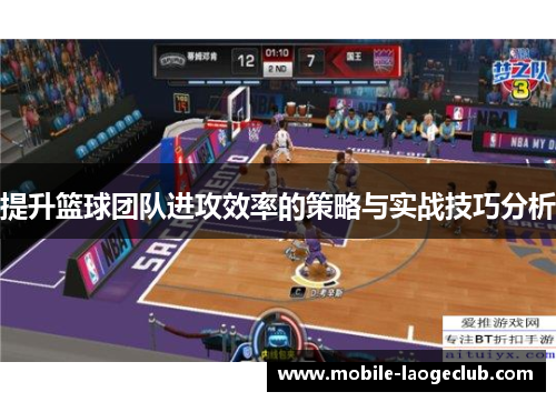 提升篮球团队进攻效率的策略与实战技巧分析